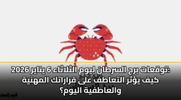 توقعات برج السرطان ليوم الثلاثاء 6 يناير 2026: كيف يؤثر التعاطف على قراراتك المهنية والعاطفية اليوم؟