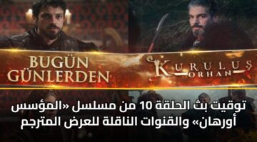 توقيت بث الحلقة 10 من مسلسل «المؤسس أورهان» والقنوات الناقلة للعرض المترجم