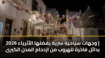 وجهات سياحية سرية يفضلها الأثرياء 2026 | بدائل فاخرة للهروب من ازدحام المدن الكبرى