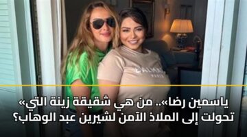 «ياسمين رضا».. من هي شقيقة زينة التي تحولت إلى الملاذ الآمن لشيرين عبد الوهاب؟
