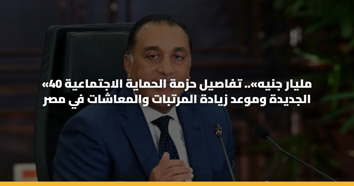 «40 مليار جنيه».. تفاصيل حزمة الحماية الاجتماعية الجديدة وموعد زيادة المرتبات والمعاشات في مصر 5 «40 مليار جنيه».. تفاصيل حزمة الحماية الاجتماعية الجديدة وموعد زيادة المرتبات والمعاشات في مصر