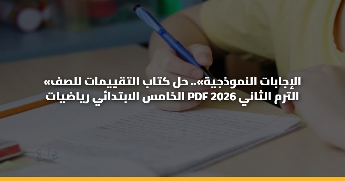 «الإجابات النموذجية».. حل كتاب التقييمات للصف الخامس الابتدائي رياضيات PDF الترم الثاني 2026 5 «الإجابات النموذجية».. حل كتاب التقييمات للصف الخامس الابتدائي رياضيات PDF الترم الثاني 2026