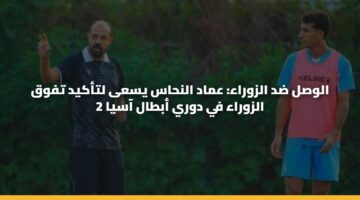 الوصل ضد الزوراء: عماد النحاس يسعى لتأكيد تفوق الزوراء في دوري أبطال آسيا 2