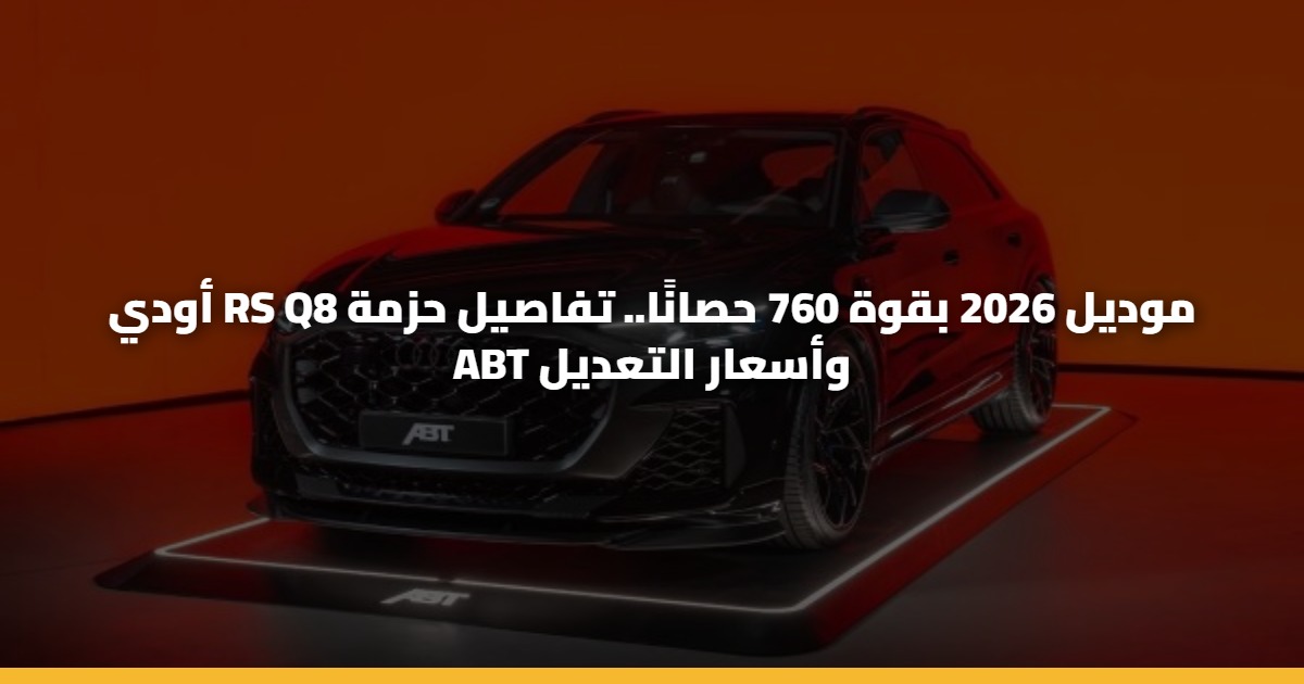 أودي RS Q8 موديل 2026 بقوة 760 حصانًا.. تفاصيل حزمة ABT وأسعار التعديل 5 أودي RS Q8 موديل 2026 بقوة 760 حصانًا.. تفاصيل حزمة ABT وأسعار التعديل