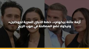 «أزمة عائلة بيكهام».. خطط التبني السرية لبروكلين ونيكولا تضع المصالحة في مهب الريح