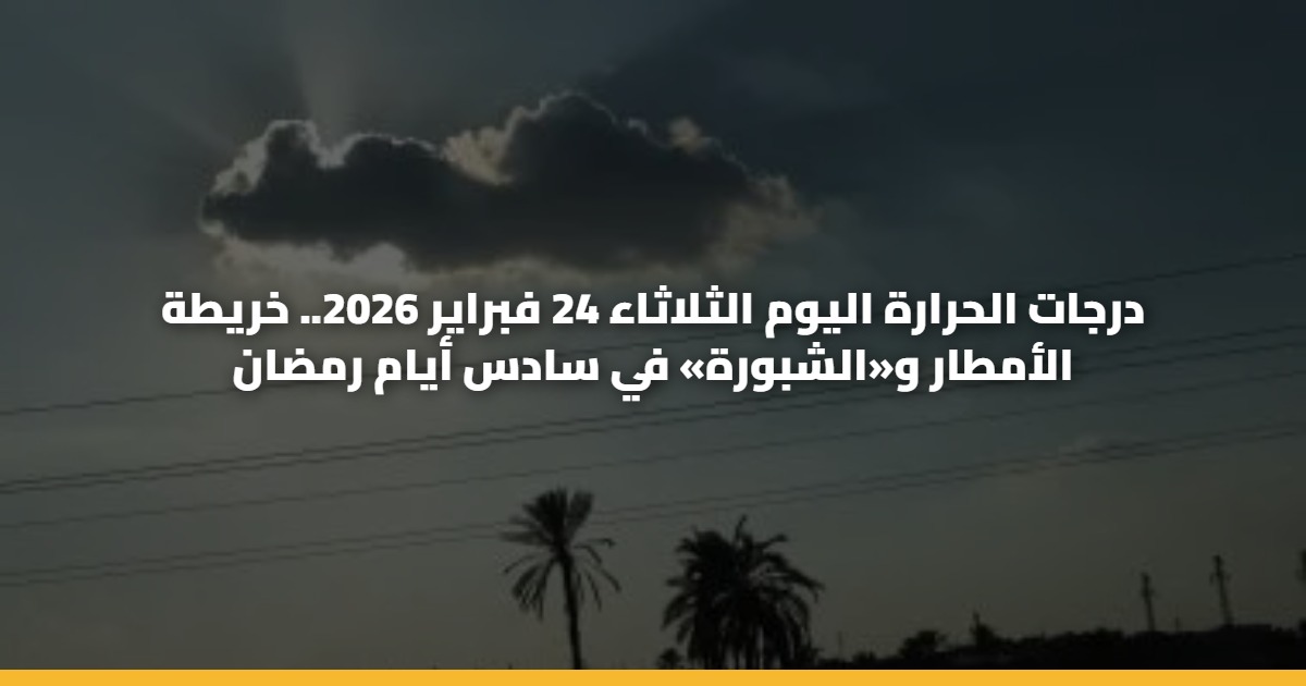 درجات الحرارة اليوم الثلاثاء 24 فبراير 2026.. خريطة الأمطار و«الشبورة» في سادس أيام رمضان 5 درجات الحرارة اليوم الثلاثاء 24 فبراير 2026.. خريطة الأمطار و«الشبورة» في سادس أيام رمضان