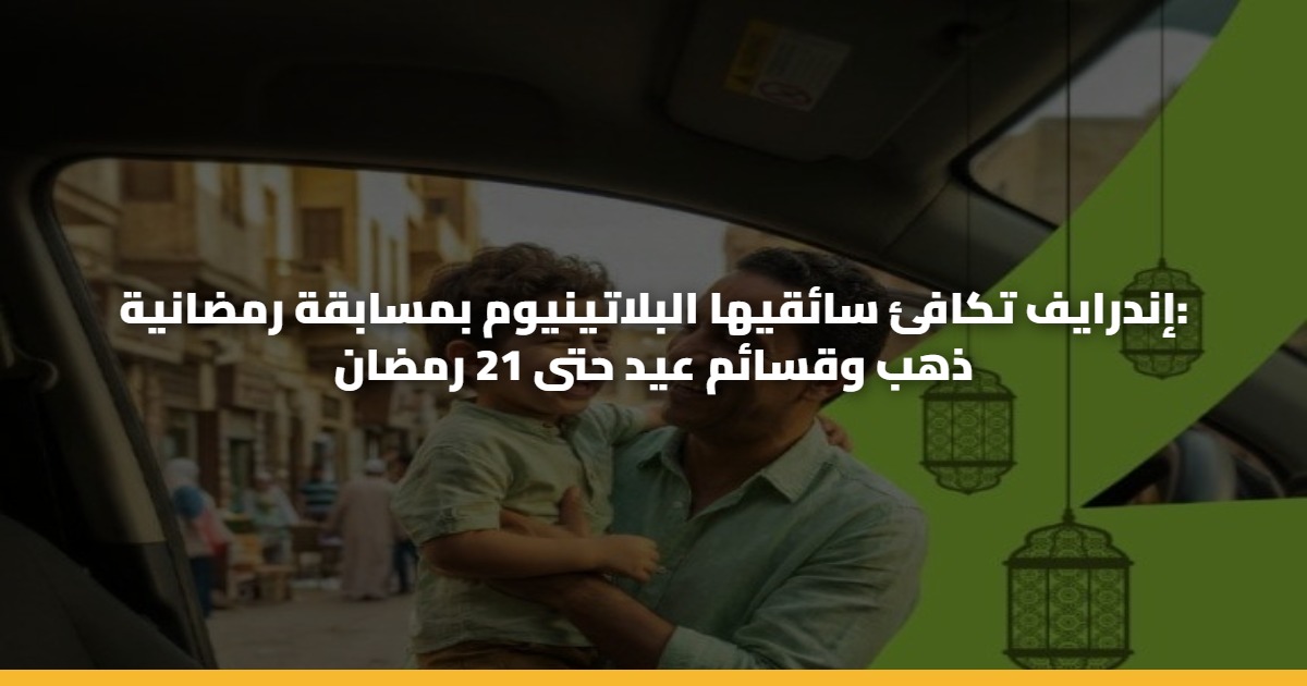 إندرايف تكافئ سائقيها البلاتينيوم بمسابقة رمضانية: ذهب وقسائم عيد حتى 21 رمضان 5 إندرايف تكافئ سائقيها البلاتينيوم بمسابقة رمضانية: ذهب وقسائم عيد حتى 21 رمضان