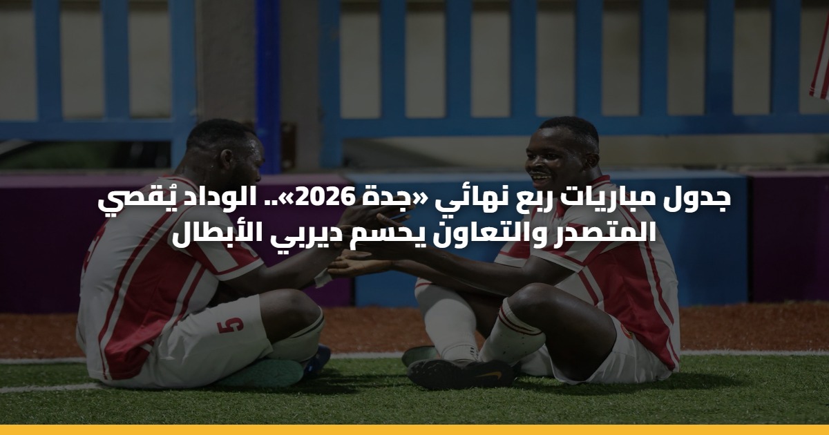 جدول مباريات ربع نهائي «جدة 2026».. الوداد يُقصي المتصدر والتعاون يحسم ديربي الأبطال 5 جدول مباريات ربع نهائي «جدة 2026».. الوداد يُقصي المتصدر والتعاون يحسم ديربي الأبطال