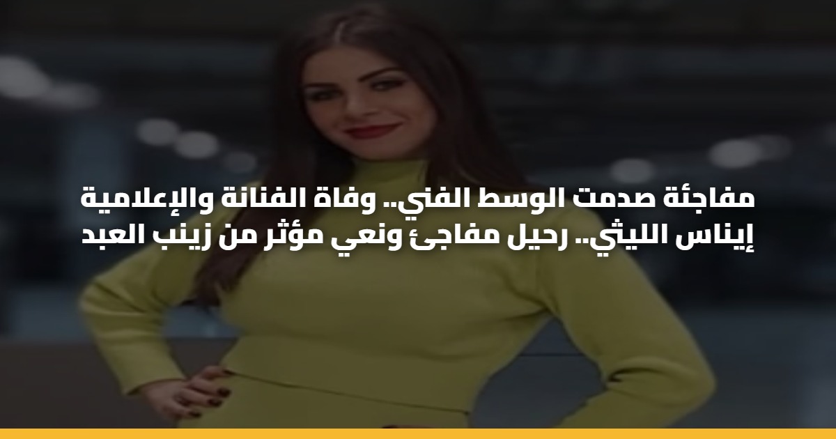 مفاجئة صدمت الوسط الفني.. وفاة الفنانة والإعلامية إيناس الليثي.. رحيل مفاجئ ونعي مؤثر من زينب العبد 5 مفاجئة صدمت الوسط الفني.. وفاة الفنانة والإعلامية إيناس الليثي.. رحيل مفاجئ ونعي مؤثر من زينب العبد