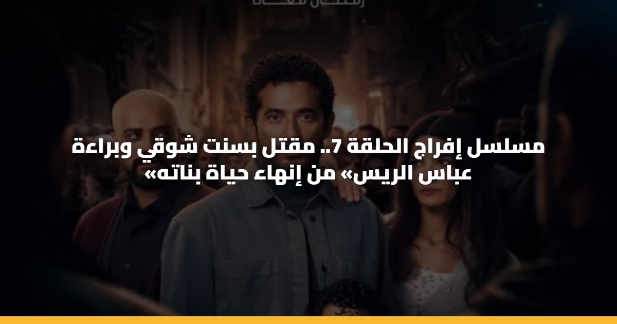 مسلسل إفراج الحلقة 7.. مقتل بسنت شوقي وبراءة «عباس الريس» من إنهاء حياة بناته 5 مسلسل إفراج الحلقة 7.. مقتل بسنت شوقي وبراءة «عباس الريس» من إنهاء حياة بناته