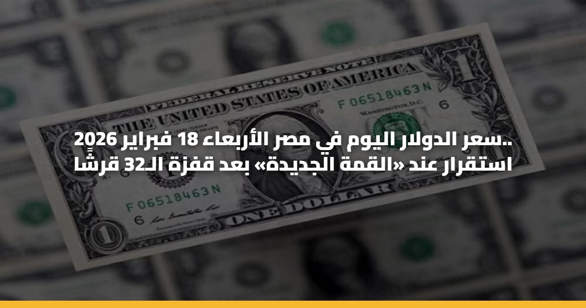 سعر الدولار اليوم في مصر الأربعاء 18 فبراير 2026.. استقرار عند «القمة الجديدة» بعد قفزة الـ32 قرشًا 5 سعر الدولار اليوم في مصر الأربعاء 18 فبراير 2026.. استقرار عند «القمة الجديدة» بعد قفزة الـ32 قرشًا