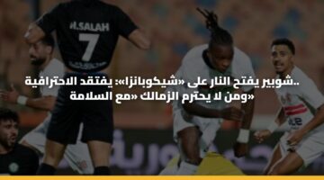 شوبير يفتح النار على «شيكوبانزا»: يفتقد الاحترافية.. ومن لا يحترم الزمالك «مع السلامة»