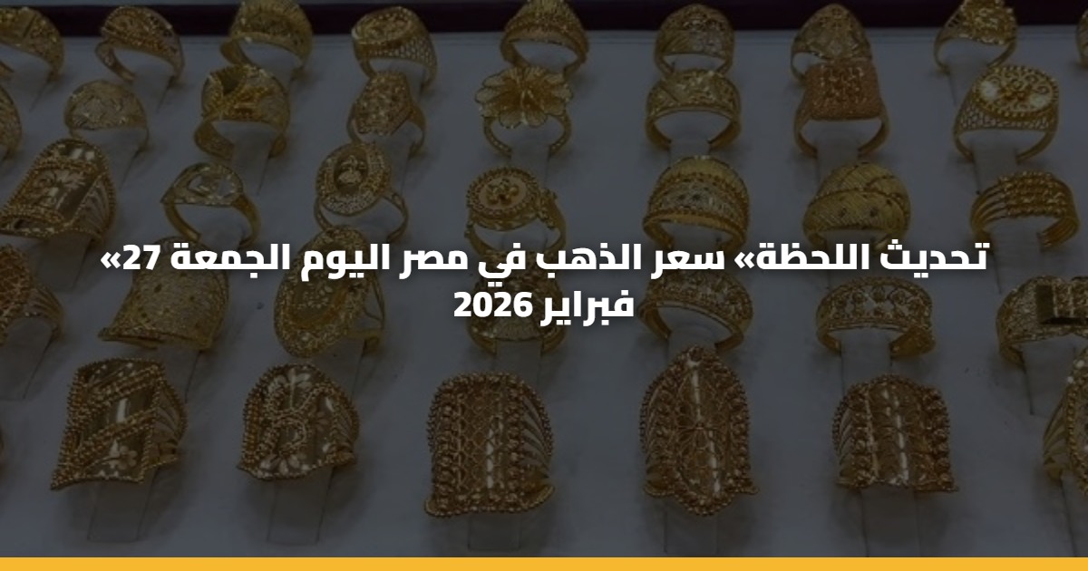 «تحديث اللحظة» سعر الذهب في مصر اليوم الجمعة 27 فبراير 2026 5 «تحديث اللحظة» سعر الذهب في مصر اليوم الجمعة 27 فبراير 2026