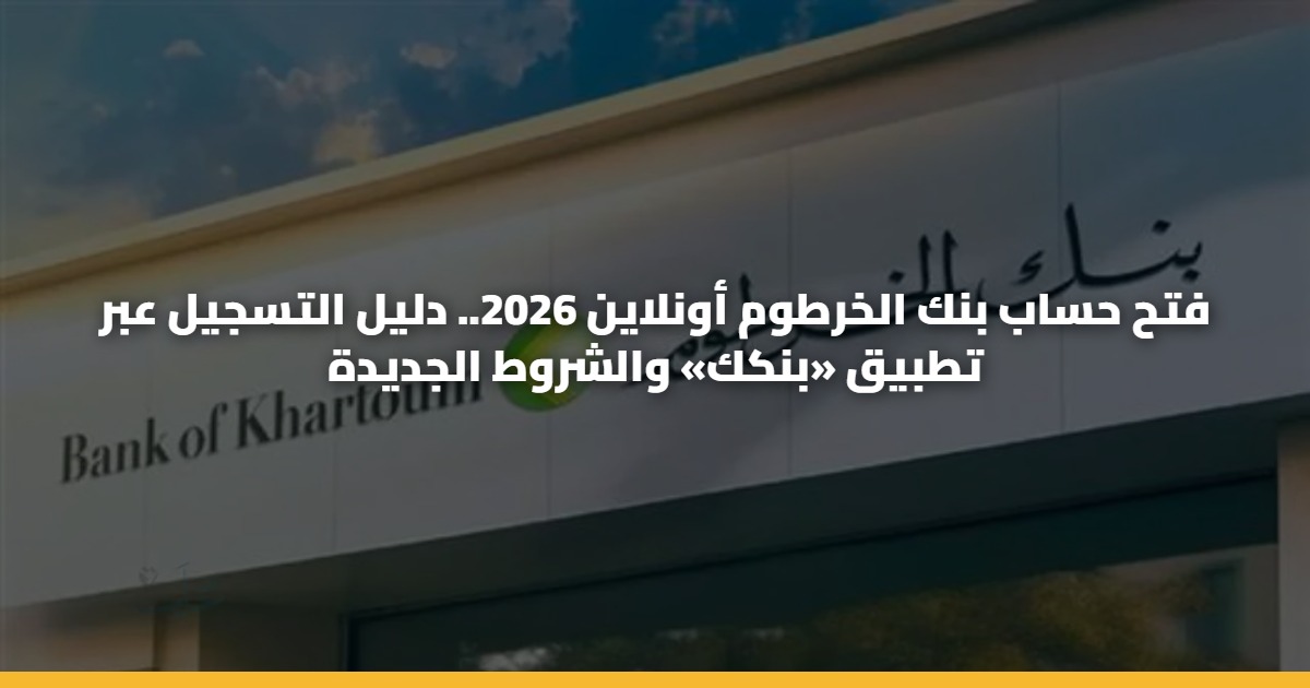 فتح حساب بنك الخرطوم أونلاين 2026.. دليل التسجيل عبر تطبيق «بنكك» والشروط الجديدة 5 فتح حساب بنك الخرطوم أونلاين 2026.. دليل التسجيل عبر تطبيق «بنكك» والشروط الجديدة
