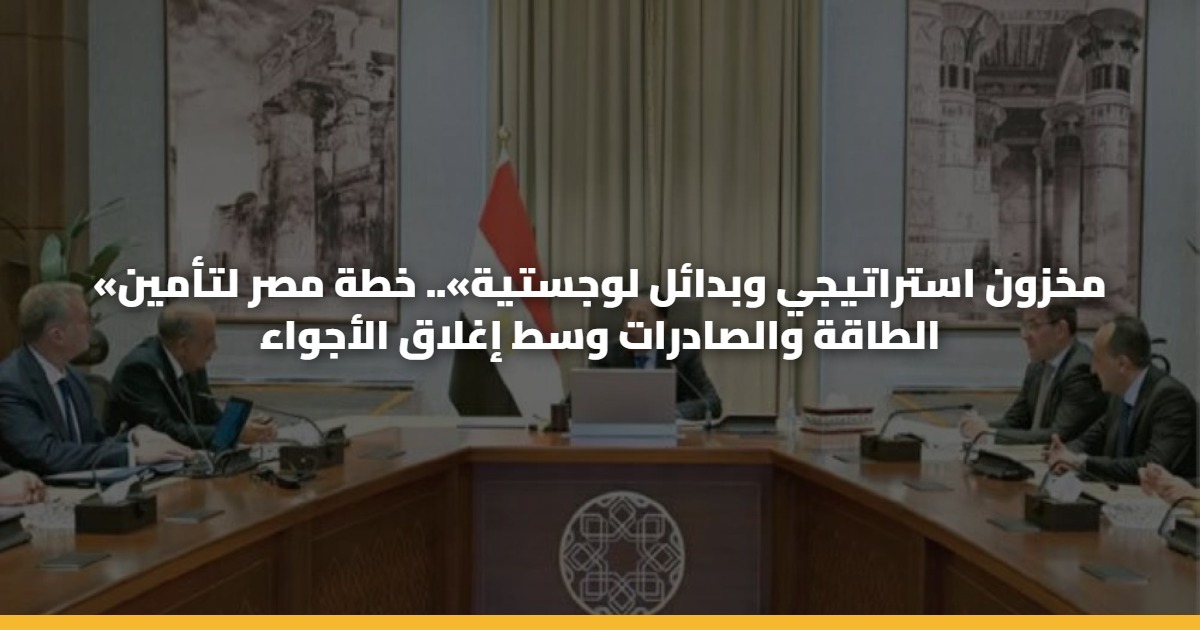 «مخزون استراتيجي وبدائل لوجستية».. خطة مصر لتأمين الطاقة والصادرات وسط إغلاق الأجواء 5 «مخزون استراتيجي وبدائل لوجستية».. خطة مصر لتأمين الطاقة والصادرات وسط إغلاق الأجواء