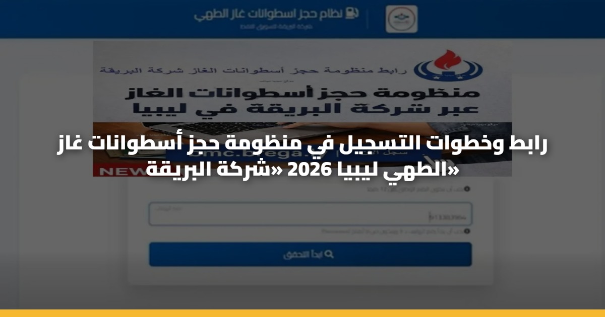 رابط وخطوات التسجيل في منظومة حجز أسطوانات غاز الطهي ليبيا 2026 «شركة البريقة»
