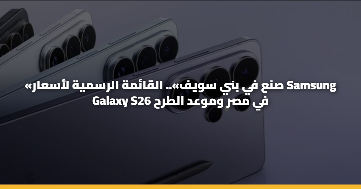 «صنع في بني سويف».. القائمة الرسمية لأسعار Samsung Galaxy S26 في مصر وموعد الطرح 5 «صنع في بني سويف».. القائمة الرسمية لأسعار Samsung Galaxy S26 في مصر وموعد الطرح