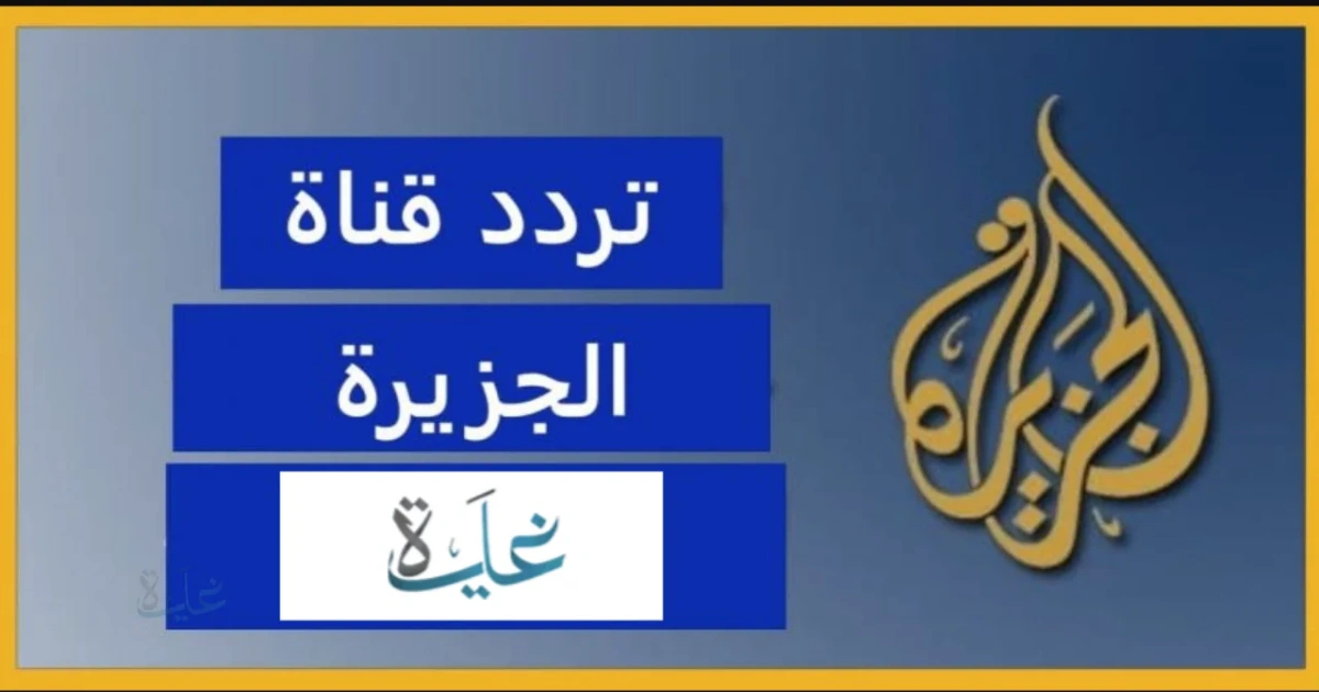 تردد قناة الجزيرة الجديد 2026 على نايل سات وسهيل سات «بيانات البث المحدثة» 5 تردد قناة الجزيرة الجديد 2026 على نايل سات وسهيل سات «بيانات البث المحدثة»