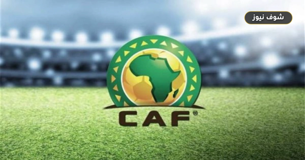 كاف يمدد مهلة تراخيص الأندية الأفريقية لموسم 2026-2027 رسمياً