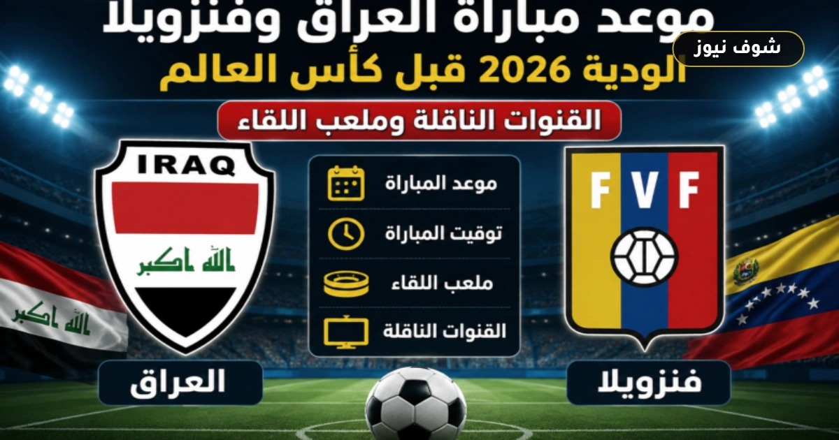 موعد مباراة العراق وفنزويلا الودية 2026 والقنوات الناقلة في تحضيرات المونديال 5 موعد مباراة العراق وفنزويلا الودية 2026 والقنوات الناقلة في تحضيرات المونديال