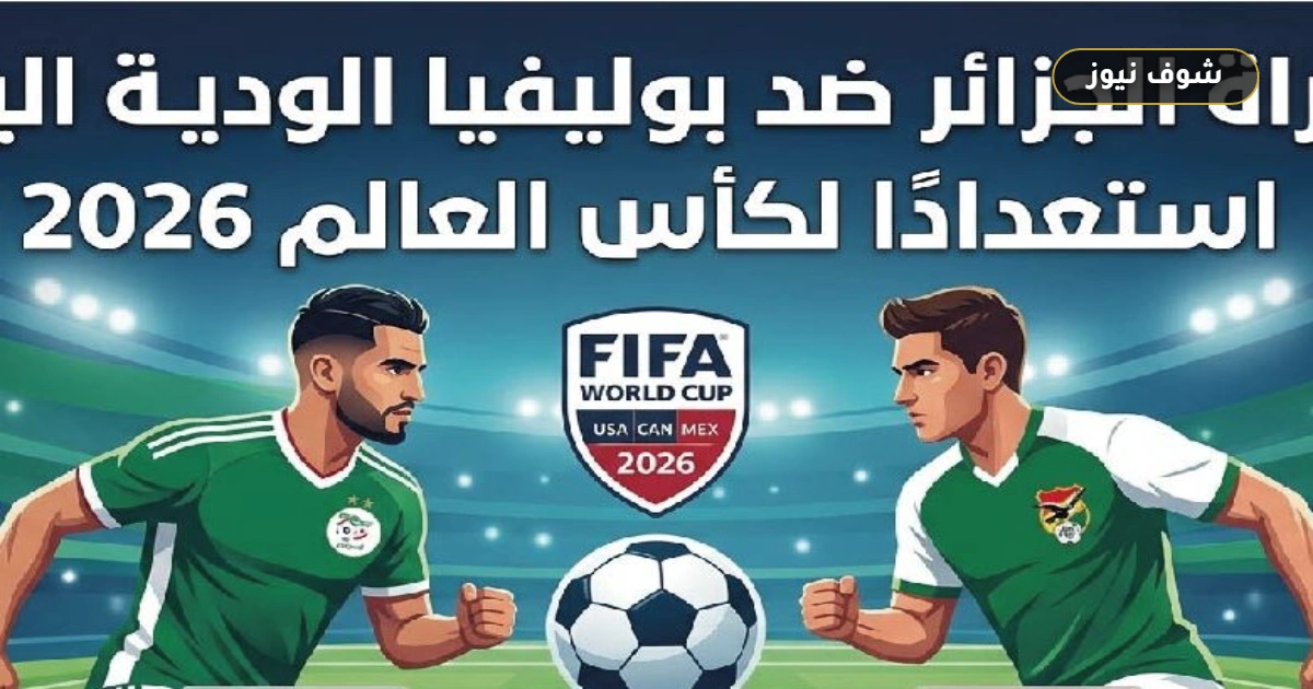 موعد مباراة الجزائر وبوليفيا والقنوات الناقلة في البروفة الختامية قبل مونديال 2026 5 موعد مباراة الجزائر وبوليفيا والقنوات الناقلة في البروفة الختامية قبل مونديال 2026