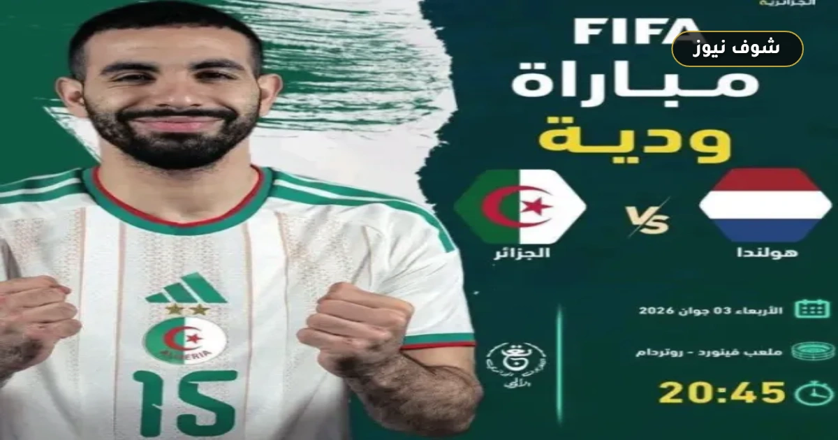 موعد مباراة الجزائر وهولندا والقنوات الناقلة اليوم 3 يونيو 2026 5 موعد مباراة الجزائر وهولندا والقنوات الناقلة اليوم 3 يونيو 2026