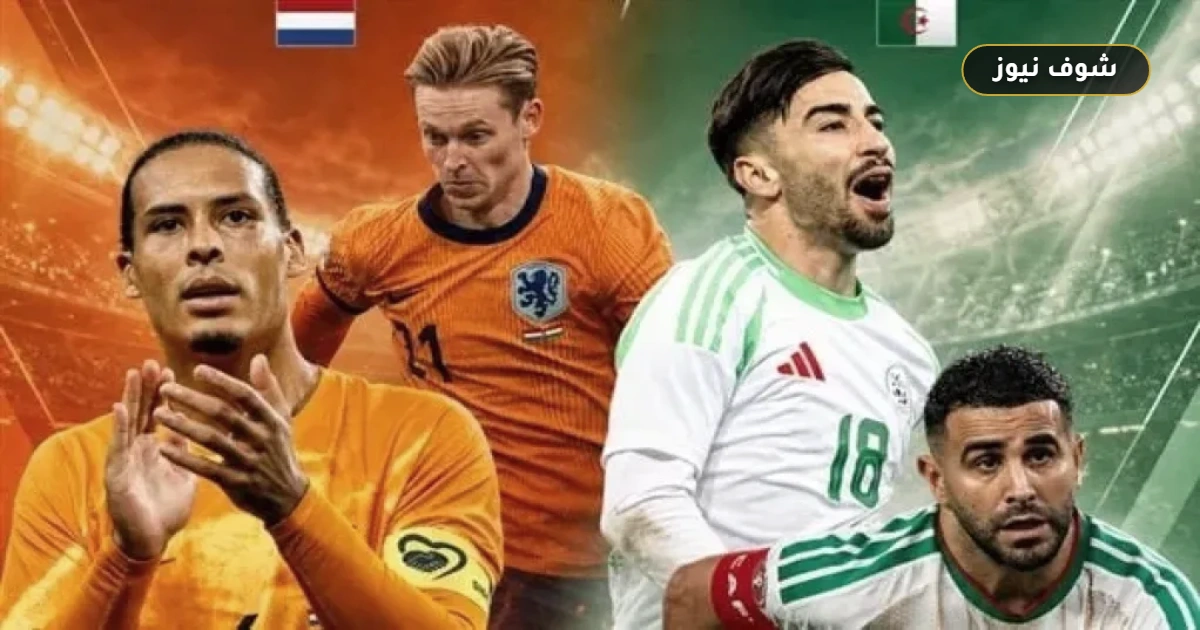 موعد مباراة الجزائر وهولندا والقنوات الناقلة في ودية كأس العالم 2026