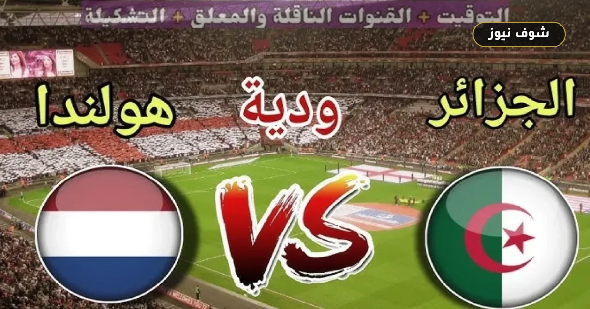 موعد مباراة الجزائر وهولندا الودية اليوم والقنوات الناقلة المفتوحة 5 موعد مباراة الجزائر وهولندا الودية اليوم والقنوات الناقلة المفتوحة