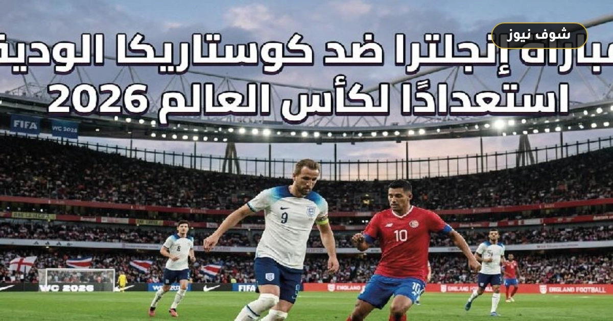 موعد مباراة إنجلترا وكوستاريكا الودية والقنوات الناقلة في اختبار توخيل الأخير