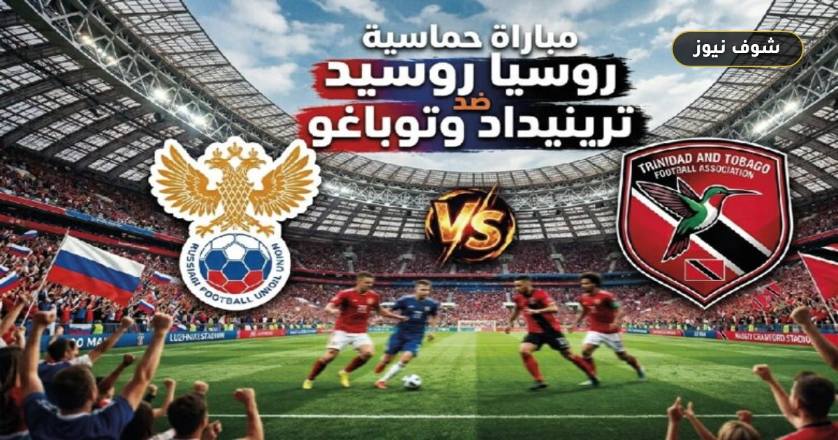 موعد مباراة روسيا وترينيداد وتوباغو اليوم 9 يونيو 2026 والقنوات الناقلة
