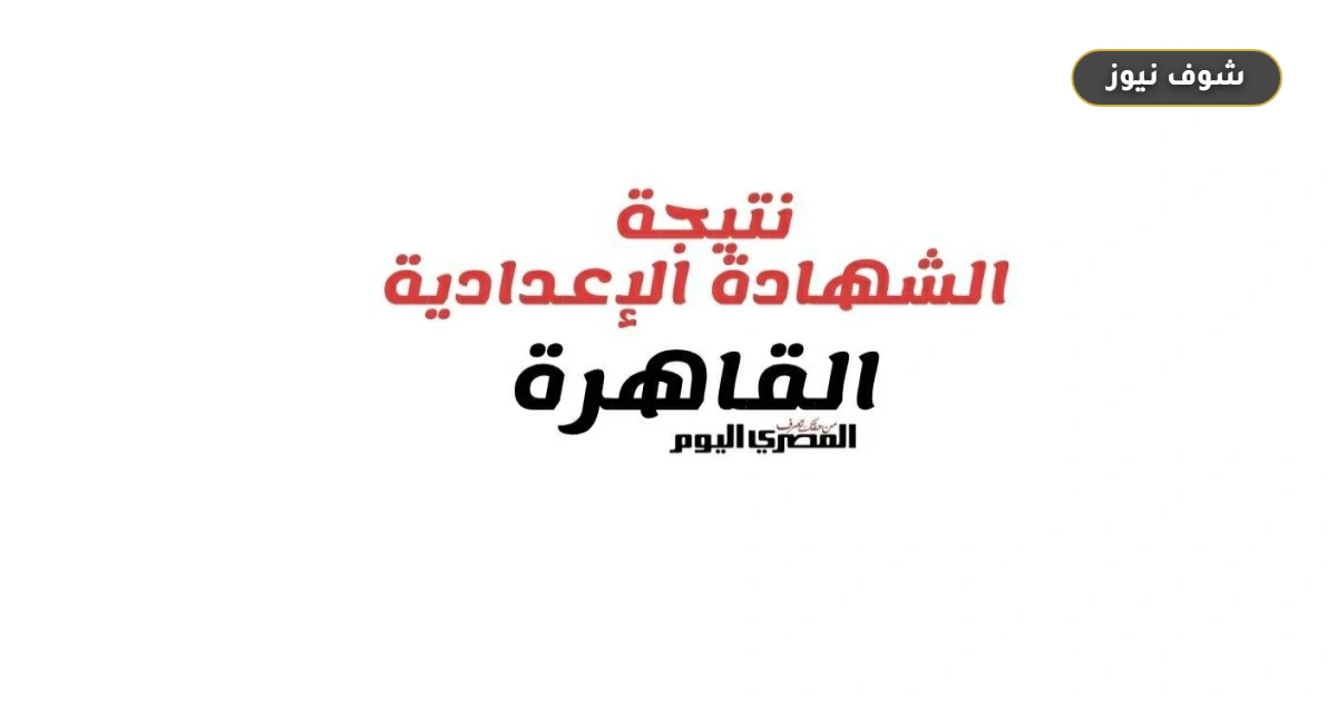 نتيجة الشهادة الإعدادية بالقاهرة 2026 برقم الجلوس والاسم رسميًا