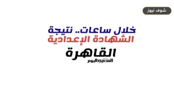 نتيجة الشهادة الإعدادية بالقاهرة 2026 برقم الجلوس ورابط الاستعلام