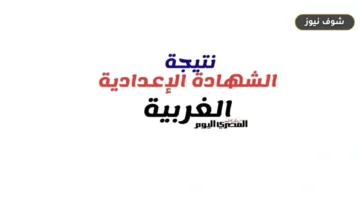 نتيجة الشهادة الإعدادية بمحافظة الغربية 2026 برقم الجلوس تظهر الأسبوع المقبل