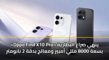 «Oppo Find X10 Pro» ينهي صراع البطارية بسعة 8000 مللي أمبير ومعالج بدقة 2 نانومتر