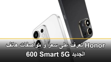 سعر ومواصفات Honor 600 Smart 5G | بطارية 7700 مللي أمبير ومعالج سناب دراجون الجديد