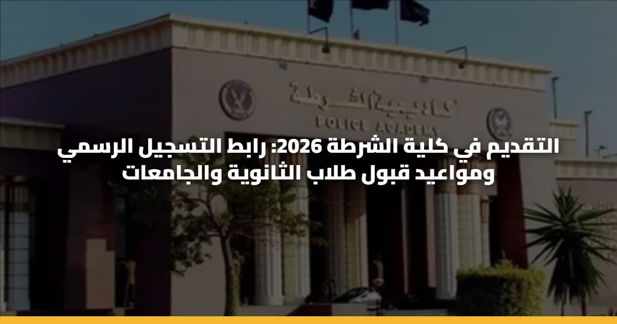 التقديم في كلية الشرطة 2026: رابط التسجيل الرسمي ومواعيد قبول طلاب الثانوية والجامعات 5 التقديم في كلية الشرطة 2026: رابط التسجيل الرسمي ومواعيد قبول طلاب الثانوية والجامعات