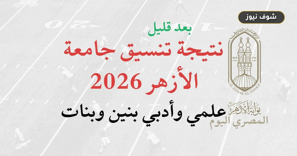 نتيجة تنسيق جامعة الأزهر 2026 تعلن رسمياً اليوم الأحد في الـ 12 ظهراً