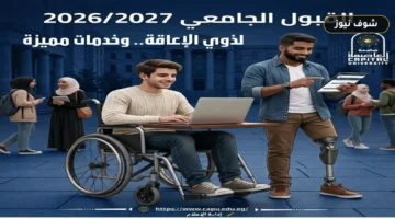 شروط قبول الطلاب ذوي الإعاقة بجامعة العاصمة 2026/2027 | دليل توزيع الكليات الـ 4 وصلاحية المستندات